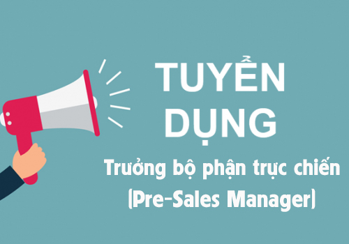 Thông báo tuyển dụng - Trưởng bộ phận trực chiến (Pre-Sales Manager)